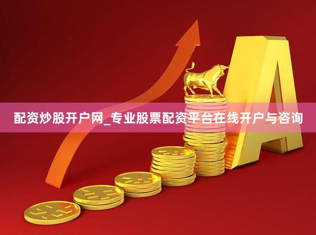 配资炒股开户网_专业股票配资平台在线开户与咨询